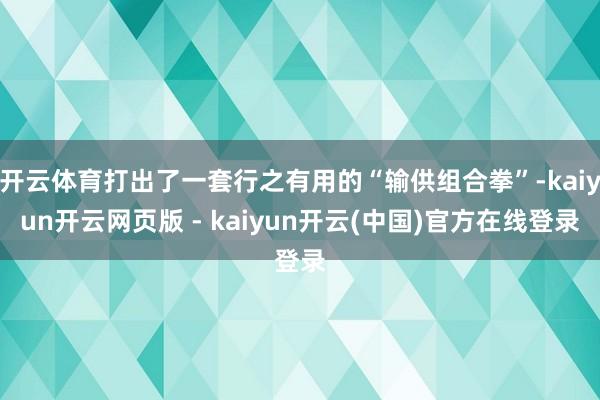 开云体育打出了一套行之有用的“输供组合拳”-kaiyun开云网页版 - kaiyun开云(中国)官方在线登录