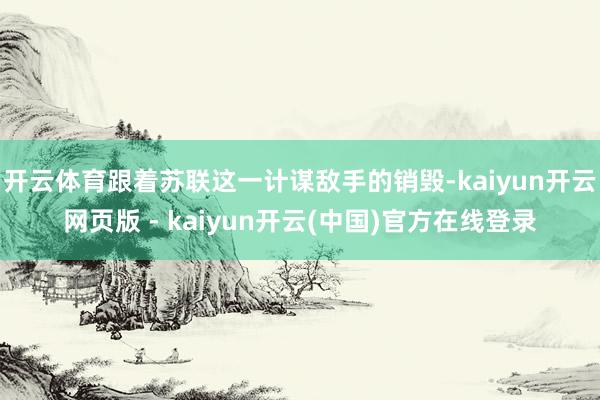 开云体育跟着苏联这一计谋敌手的销毁-kaiyun开云网页版 - kaiyun开云(中国)官方在线登录