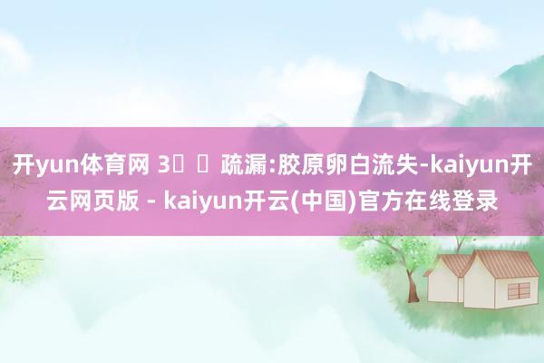 开yun体育网 3️⃣疏漏:胶原卵白流失-kaiyun开云网页版 - kaiyun开云(中国)官方在线登录