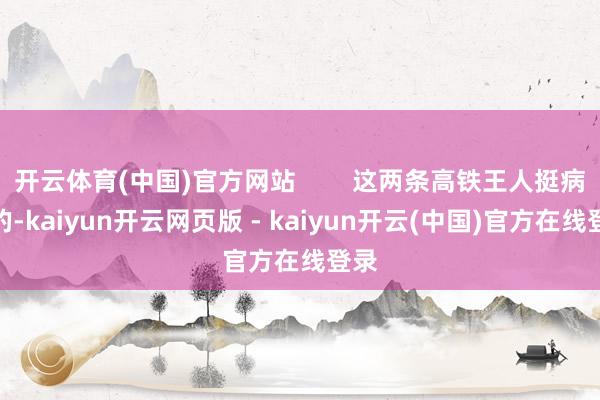 开云体育(中国)官方网站        这两条高铁王人挺病笃的-kaiyun开云网页版 - kaiyun开云(中国)官方在线登录