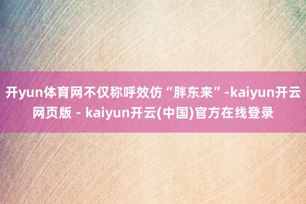 开yun体育网不仅称呼效仿“胖东来”-kaiyun开云网页版 - kaiyun开云(中国)官方在线登录