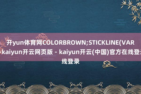 开yun体育网COLORBROWN;STICKLINE(VAR2-kaiyun开云网页版 - kaiyun开云(中国)官方在线登录