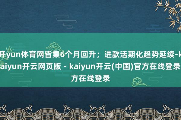 开yun体育网皆集6个月回升；进款活期化趋势延续-kaiyun开云网页版 - kaiyun开云(中国)官方在线登录